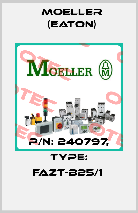 P/N: 240797, Type: FAZT-B25/1  Moeller (Eaton)