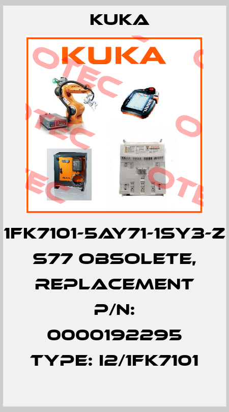 1FK7101-5AY71-1SY3-Z S77 obsolete, replacement P/N: 0000192295 Type: I2/1FK7101 Kuka