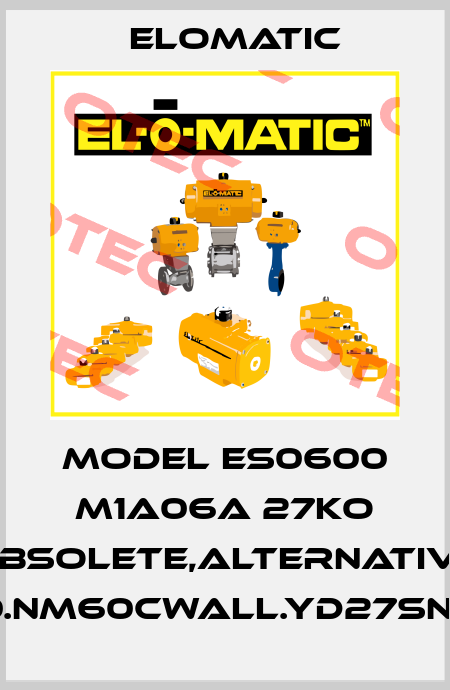 MODEL ES0600 M1A06A 27KO obsolete,alternative FS0600.NM60CWALL.YD27SNA.00XX Elomatic