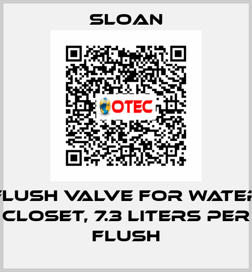FLUSH VALVE FOR WATER CLOSET, 7.3 LITERS PER FLUSH Sloan