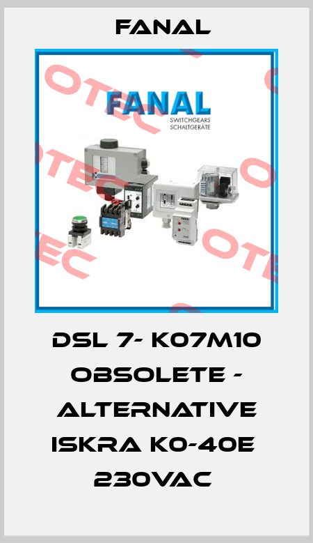 DSL 7- K07M10 obsolete - alternative Iskra K0-40E  230VAC  Fanal