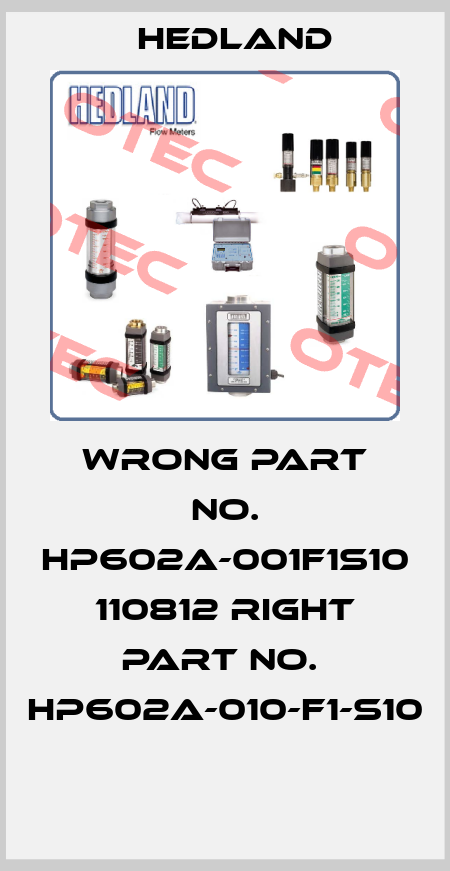 wrong part no. HP602A-001F1S10  110812 right part no.  HP602A-010-F1-S10  Hedland