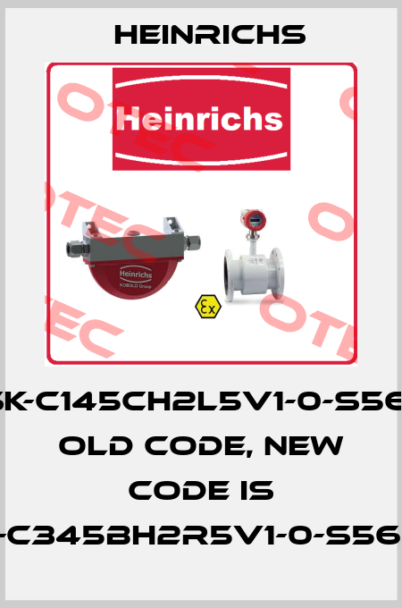 TSK-C145CH2L5V1-0-S56-0 old code, new code is TSK-C345BH2R5V1-0-S56-0-H Heinrichs