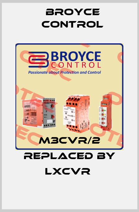 M3CVR/2 REPLACED BY LXCVR  Broyce Control