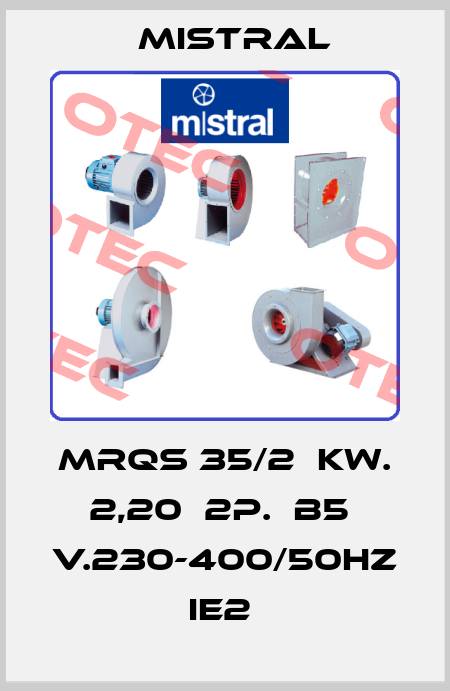 MRQS 35/2  KW. 2,20  2P.  B5  V.230-400/50HZ  IE2  MISTRAL