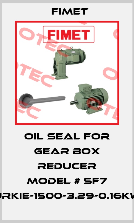 OIL SEAL FOR GEAR BOX REDUCER MODEL # SF7 URKIE-1500-3.29-0.16KW Fimet