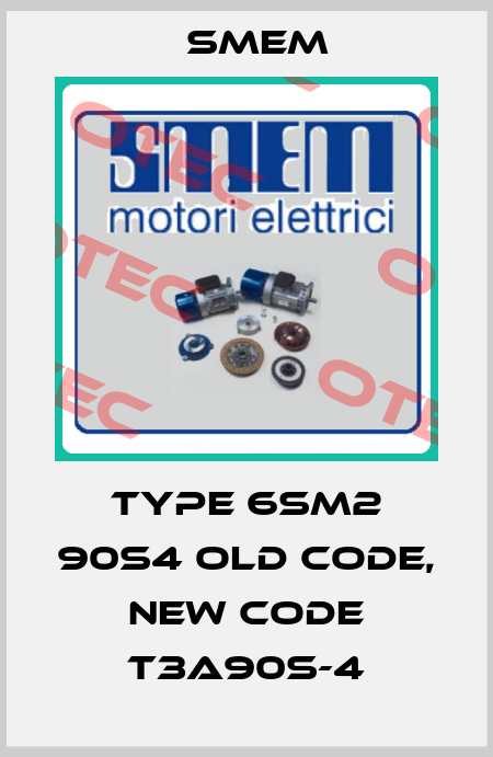 Type 6SM2 90S4 old code, new code T3A90S-4 Smem