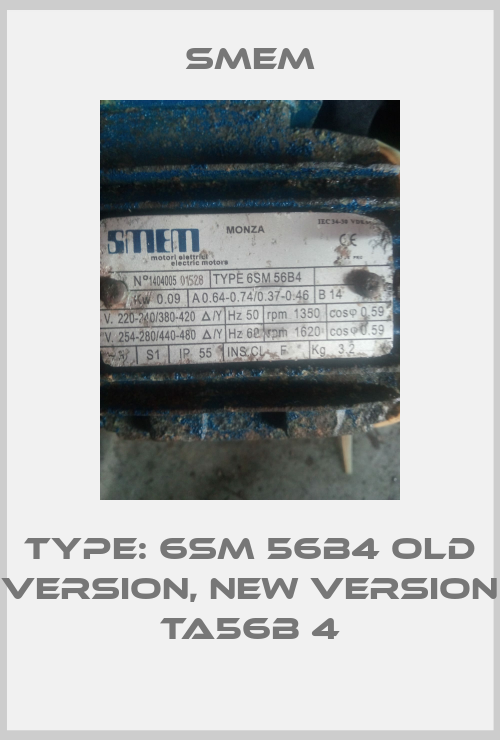 Type: 6SM 56B4 old version, new version TA56B 4-big