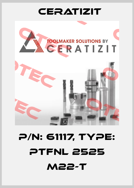 P/N: 61117, Type: PTFNL 2525 M22-T Ceratizit