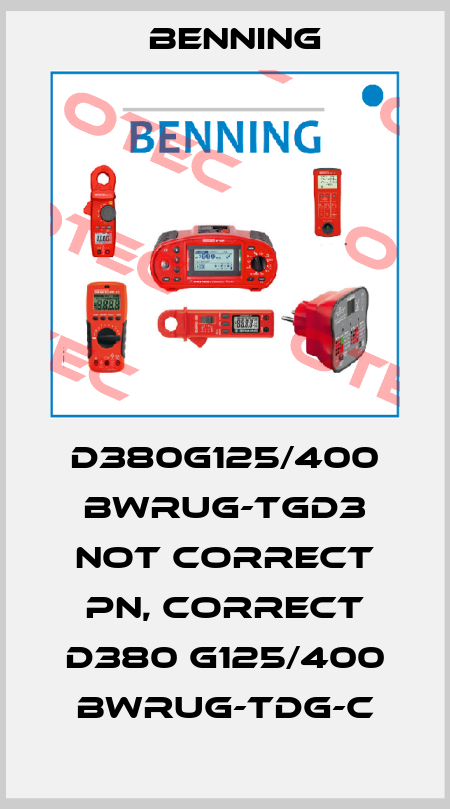 D380G125/400 BWRUG-TGD3 not correct PN, correct D380 G125/400 BWrug-TDG-C Benning