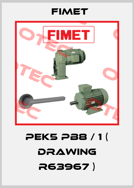 PEK5 PB8 / 1 ( drawing R63967 ) Fimet