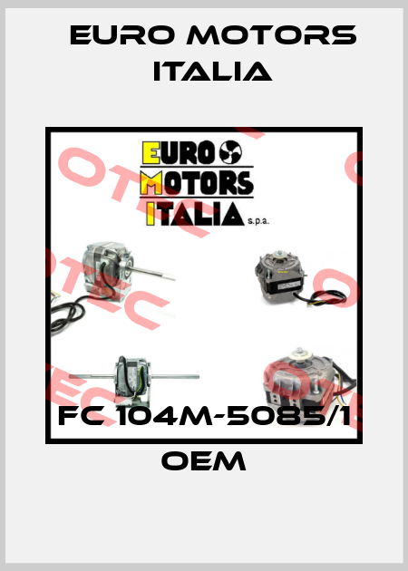 FC 104M-5085/1 OEM Euro Motors Italia