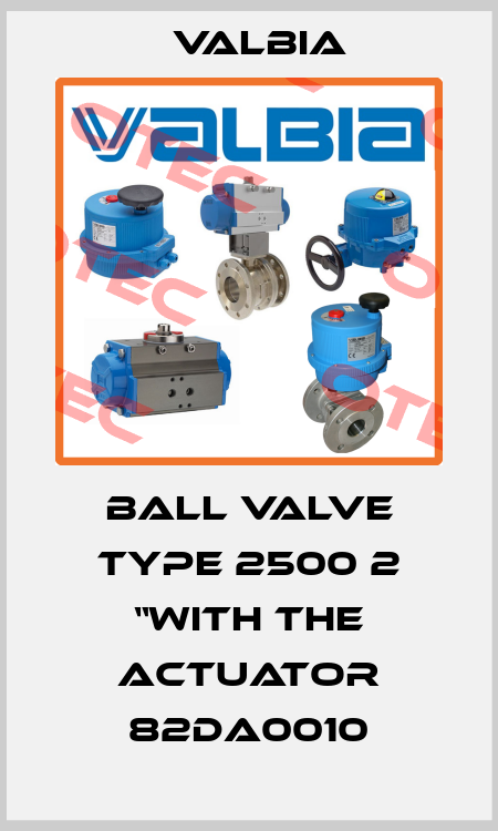 Ball valve type 2500 2 “with the actuator 82DA0010 Valbia