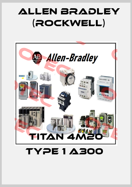 TITAN 4M20 TYPE 1 A300  Allen Bradley (Rockwell)