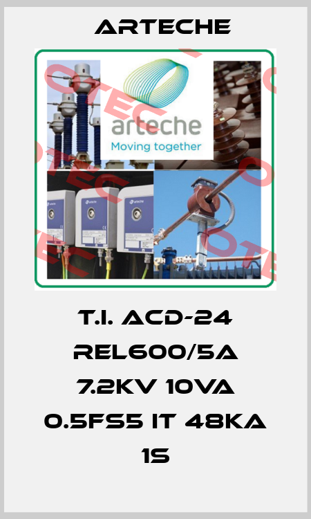T.I. ACD-24 REL600/5A 7.2kV 10VA 0.5FS5 IT 48kA 1s Arteche