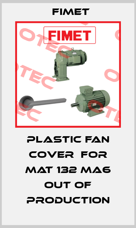 Plastic fan cover  for MAT 132 MA6 out of production Fimet