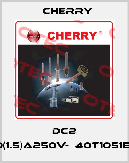 DC2 10(1.5)A250V-μ40T1051E4 Cherry