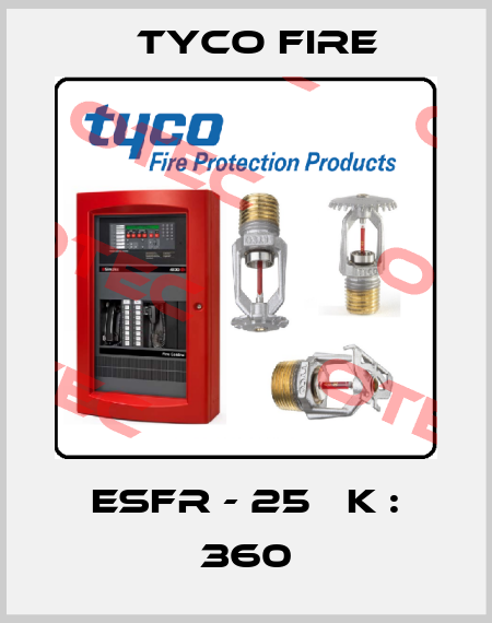 ESFR - 25   K : 360 Tyco Fire