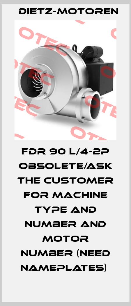 FDR 90 L/4-2P OBSOLETE/ask the customer for machine type and number and motor number (need nameplates)  Dietz-Motoren
