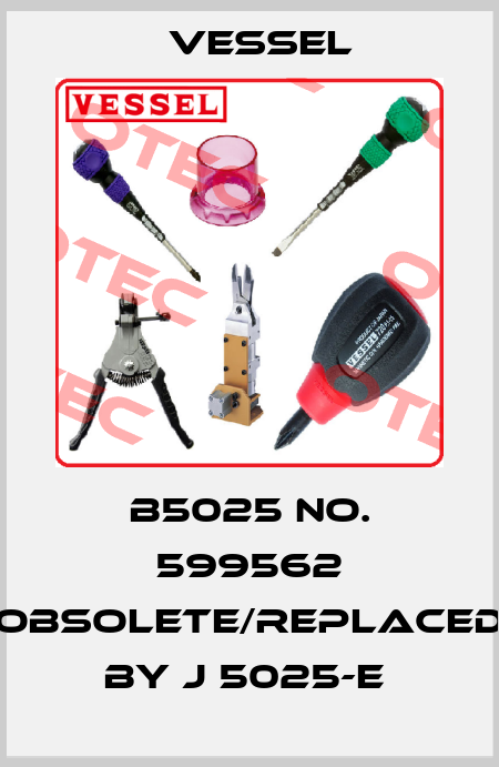 B5025 NO. 599562 obsolete/replaced by J 5025-E  VESSEL