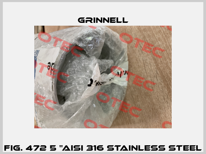 FIG. 472 5 "AISI 316 STAINLESS STEEL Grinnell